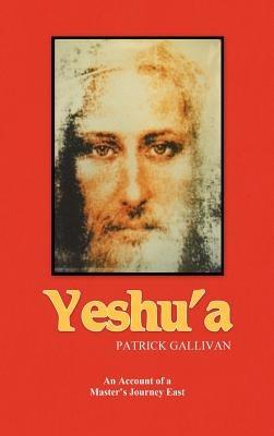 Yeshu'a: An Account of a Master's Journey East - Patrick Gallivan - cover