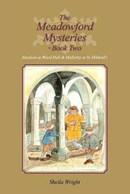 The Meadowford Mysteries - Book Two: Mayhem at Wood Hall & Mallarky at St. Mildred's - Sheila Wright - cover