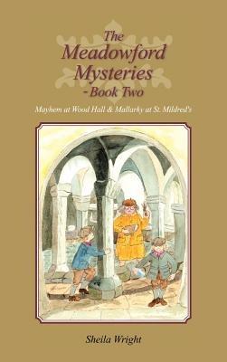 The Meadowford Mysteries - Book Two: Mayhem at Wood Hall & Mallarky at St. Mildred's - Sheila Wright - cover