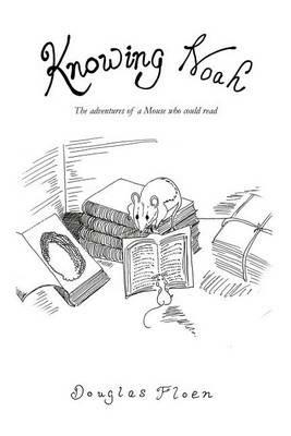 Knowing Noah: The Adventures of a Mouse Who Could Read - Douglas Floen - cover
