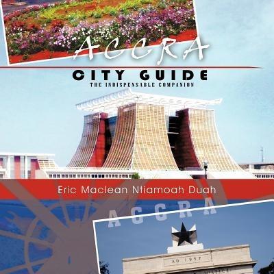 Accra City Guide: The Indispensable Companion - Eric Maclean Ntiamoah Duah - cover