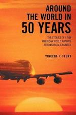 Around the World in 50 Years: The Stories of a Pan American World Airways Aeronautical Engineer