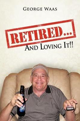 Retired... and Loving It!! - George Waas - cover