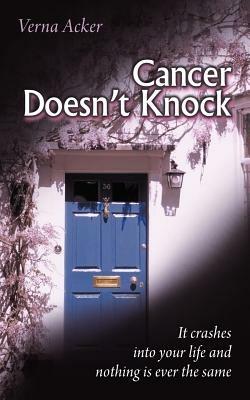 Cancer Doesn't Knock: It Crashes into Your Life and Nothing is Ever the Same - Verna Acker - cover