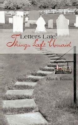 Letters Late: Things Left Unsaid - Allen R Remaley - cover