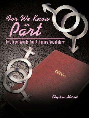 For We Know in Part: Two New Words For A Hungry Vocabulary - Stephen Morris - cover