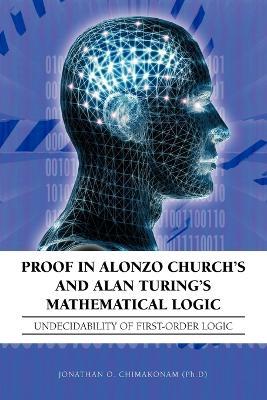Proof in Alonzo Church's and Alan Turing's Mathematical Logic: Undecidability of First-Order Logic - Jonathan O. Chimakonam (Ph.D) - cover