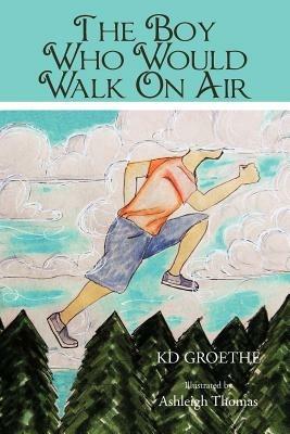 The Boy Who Would Walk On Air - KD Groethe - cover