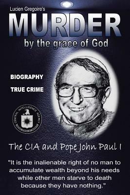 Murder by the Grace of God: The CIA and Pope John Paul I - Lucien Gregoire - cover