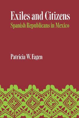 Exiles and Citizens: Spanish Republicans in Mexico - Patricia W. Fagen - cover