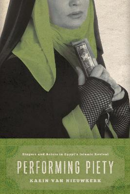 Performing Piety: Singers and Actors in Egypt's Islamic Revival - Karin van Nieuwkerk - cover