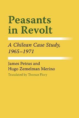 Peasants in Revolt: A Chilean Case Study, 1965-1971 - James Petras,Hugo Zemelman Merino - cover