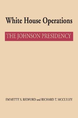 White House Operations: The Johnson Presidency - Emmette S. Redford,Richard T. McCulley - cover
