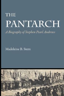 The Pantarch: A Biography of Stephen Pearl Andrews - Madeleine B. Stern - cover