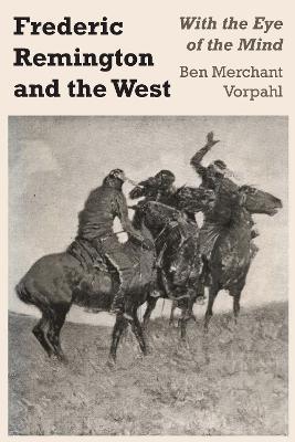 Frederic Remington and the West: With the Eye of the Mind - Ben Merchant Vorpahl - cover