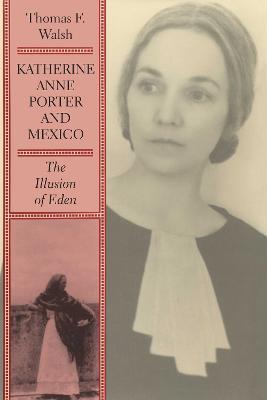 Katherine Anne Porter and Mexico: The Illusion of Eden - Thomas F. Walsh - cover