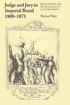Judge and Jury in Imperial Brazil, 1808-1871: Social Control and Political Stability in the New State - Thomas Flory - cover