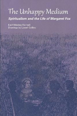 The Unhappy Medium: Spiritualism and the Life of Margaret Fox - Earl Wesley Fornell - cover