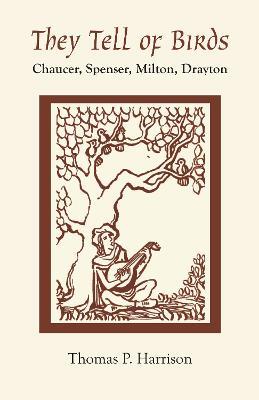 They Tell of Birds: Chaucer, Spenser, Milton, Drayton - Thomas P. Harrison - cover