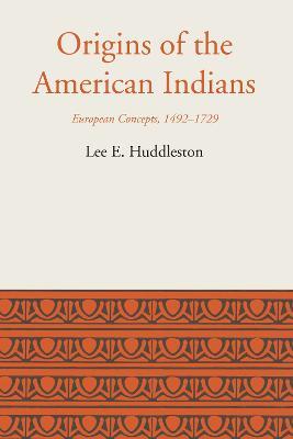 Origins of the American Indians: European Concepts, 1492-1729 - Lee Eldridge Huddleston - cover