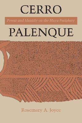 Cerro Palenque: Power and Identity on the Maya Periphery - Rosemary A. Joyce - cover