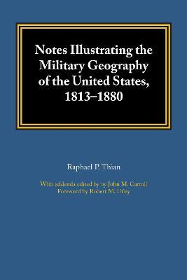 Notes Illustrating the Military Geography of the United States, 1813-1880 - Raphael P. Thian - cover