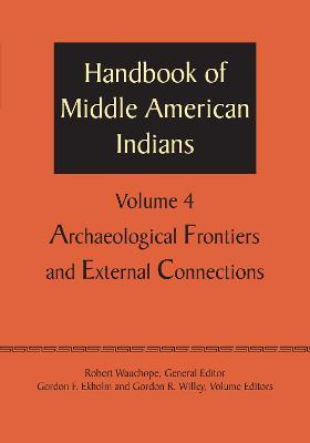Handbook of Middle American Indians, Volume 4: Archaeological Frontiers and External Connections - cover
