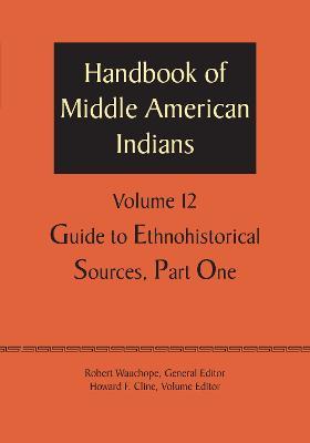 Handbook of Middle American Indians, Volume 12: Guide to Ethnohistorical Sources, Part One - cover