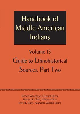 Handbook of Middle American Indians, Volume 13: Guide to Ethnohistorical Sources, Part Two - cover