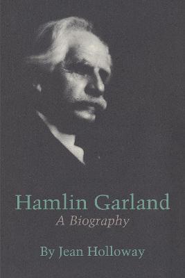 Hamlin Garland: A Biography - Jean Holloway - cover