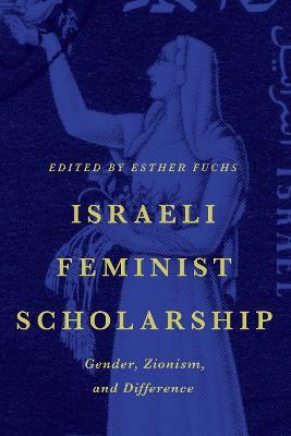 Israeli Feminist Scholarship: Gender, Zionism, and Difference - cover