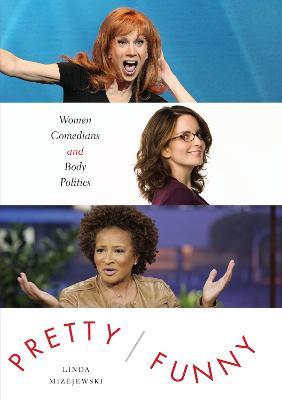 Pretty/Funny: Women Comedians and Body Politics - Linda Mizejewski - cover