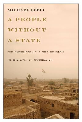 A People Without a State: The Kurds from the Rise of Islam to the Dawn of Nationalism - Michael Eppel - cover
