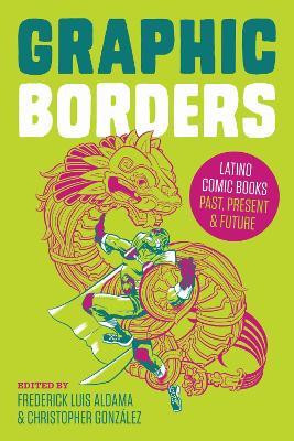 Graphic Borders: Latino Comic Books Past, Present, and Future - cover