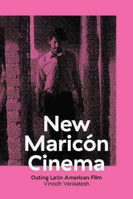 New Maricón Cinema: Outing Latin American Film - Vinodh Venkatesh - cover