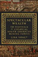 Spectacular Wealth: The Festivals of Colonial South American Mining Towns
