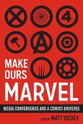 Make Ours Marvel: Media Convergence and a Comics Universe - cover