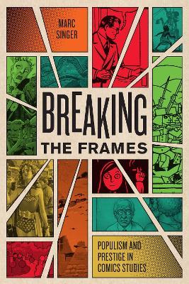 Breaking the Frames: Populism and Prestige in Comics Studies - Marc Singer - cover