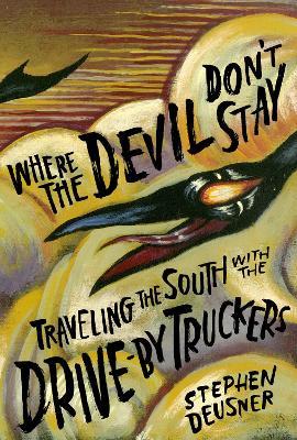 Where the Devil Don't Stay: Traveling the South with the Drive-By Truckers - Stephen Deusner - cover
