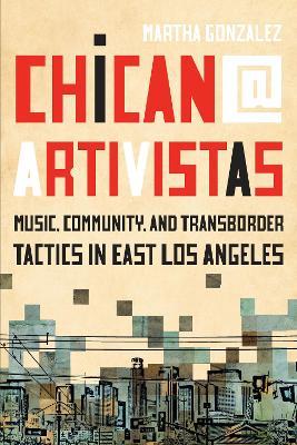 Chican@ Artivistas: Music, Community, and Transborder Tactics in East Los Angeles - Martha Gonzalez - cover