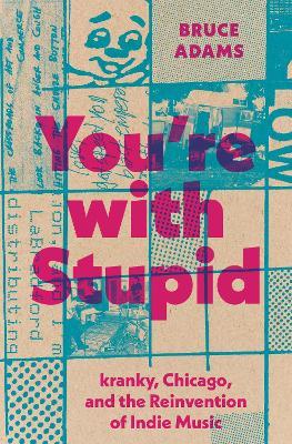 You're with Stupid: kranky, Chicago, and the Reinvention of Indie Music - Bruce Adams - cover