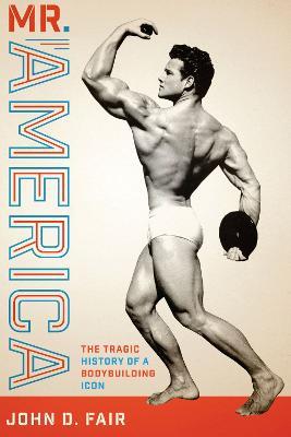Mr. America: The Tragic History of a Bodybuilding Icon - John D. Fair - cover