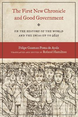 The First New Chronicle and Good Government: On the History of the World and the Incas up to 1615 - Felipe Guaman Poma de Ayala - cover