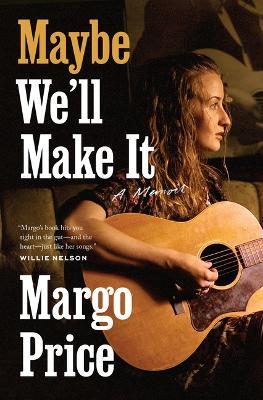 Maybe We'll Make It: A Memoir - Margo Price - cover