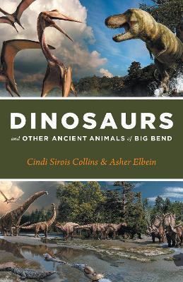 Dinosaurs and Other Ancient Animals of Big Bend - Cindi Sirois Collins,Asher Elbein,Julius Csotonyi - cover
