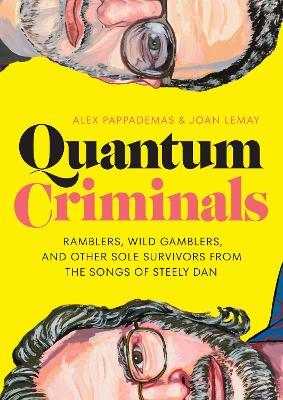 Quantum Criminals: Ramblers, Wild Gamblers, and Other Sole Survivors from the Songs of Steely Dan - Alex Pappademas,Joan LeMay - cover