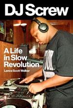 DJ Screw: A Life in Slow Revolution