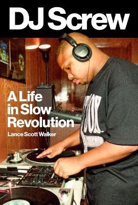 DJ Screw: A Life in Slow Revolution - Lance Scott Walker - cover