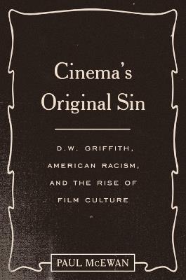 Cinema's Original Sin: D. W. Griffith, American Racism, and the Rise of Film Culture - Paul McEwan - cover