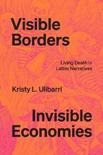 Visible Borders, Invisible Economies: Living Death in Latinx Narratives